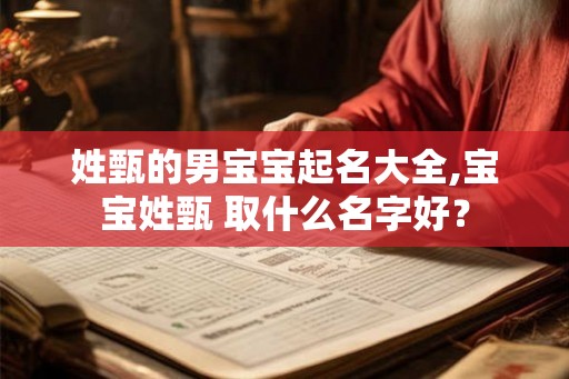 姓甄的男宝宝起名大全,宝宝姓甄 取什么名字好? 姓甄的男宝宝起名大全,宝宝姓甄 取什么名字好?