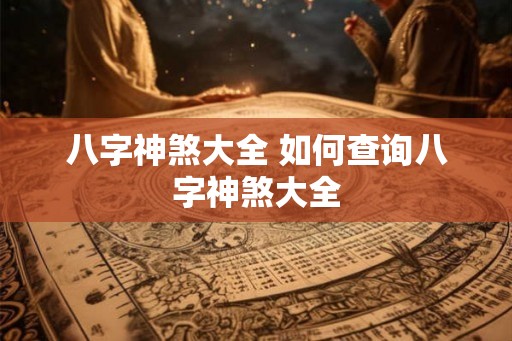 八字神煞大全 如何查询八字神煞大全