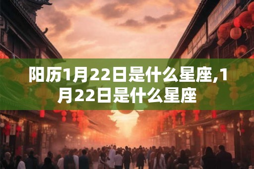 阳历1月22日是什么星座,1月22日是什么星座