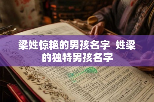 梁姓惊艳的男孩名字  姓梁的独特男孩名字