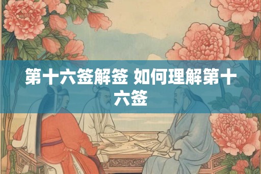 第十六签解签 如何理解第十六签