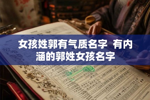 女孩姓郭有气质名字  有内涵的郭姓女孩名字