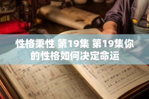 性格秉性 第19集 第19集你的性格如何决定命运