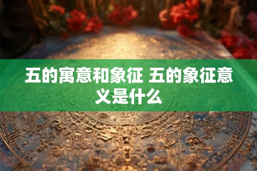 五的寓意和象征 五的象征意义是什么