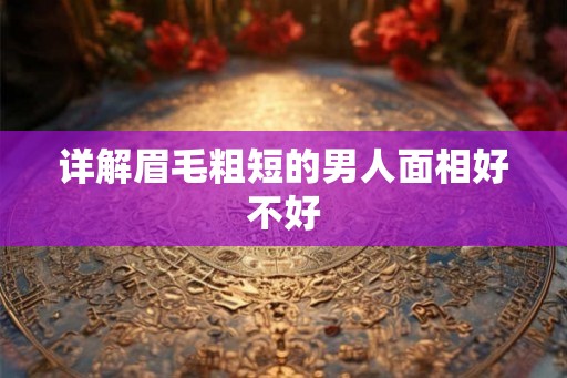 详解眉毛粗短的男人面相好不好