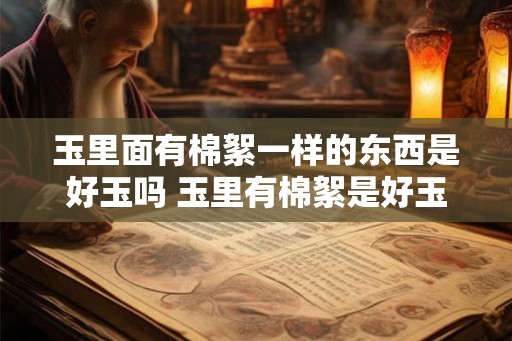 玉里面有棉絮一样的东西是好玉吗 玉里有棉絮是好玉吗