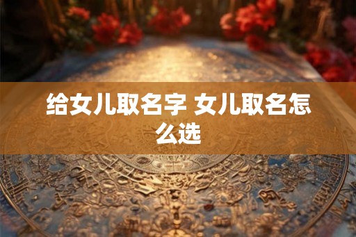 给女儿取名字 女儿取名怎么选