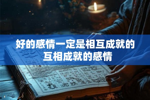 好的感情一定是相互成就的  互相成就的感情