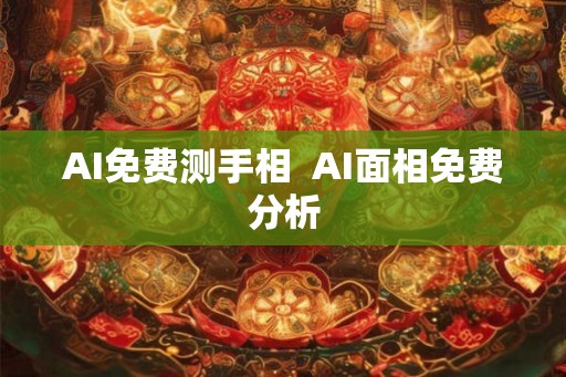 AI免费测手相 AI面相免费分析 AI免费测手相 AI面相免费分析