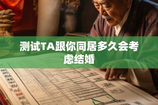 测试TA跟你同居多久会考虑结婚