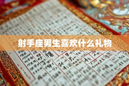 射手座男生喜欢什么礼物 射手座男生喜欢什么礼物