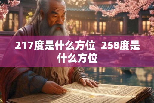 217度是什么方位 258度是什么方位 217度是什么方位 258度是什么方位