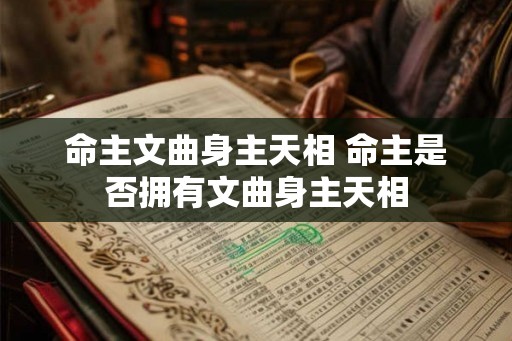 命主文曲身主天相 命主是否拥有文曲身主天相