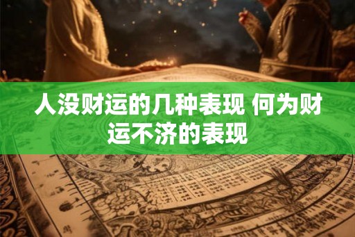 人没财运的几种表现 何为财运不济的表现 人没财运的几种表现 何为财运不济的表现