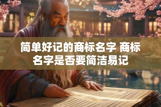 简单好记的商标名字 商标名字是否要简洁易记