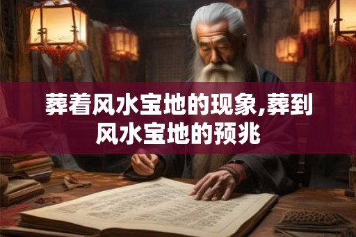葬着风水宝地的现象,葬到风水宝地的预兆