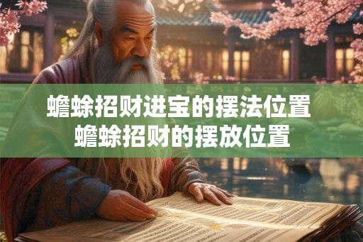 蟾蜍招财进宝的摆法位置 蟾蜍招财的摆放位置