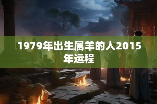 1979年出生属羊的人2015年运程