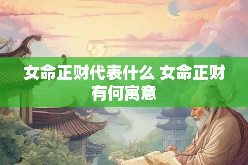 女命正财代表什么 女命正财有何寓意