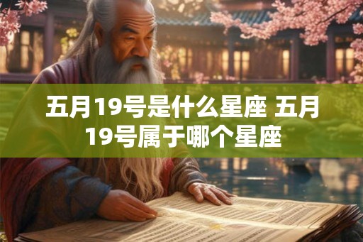 五月19号是什么星座 五月19号属于哪个星座