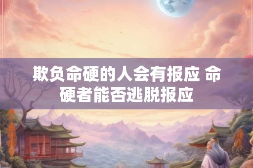 欺负命硬的人会有报应 命硬者能否逃脱报应