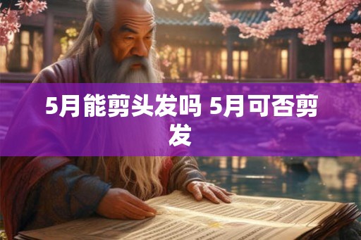 5月能剪头发吗 5月可否剪发