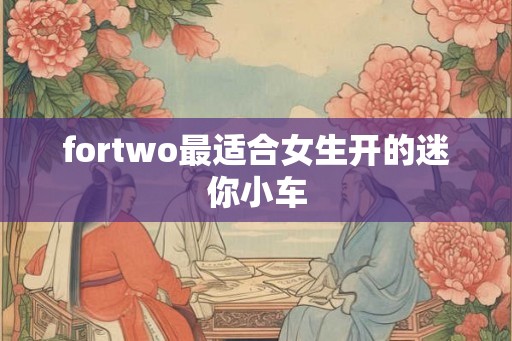 fortwo最适合女生开的迷你小车