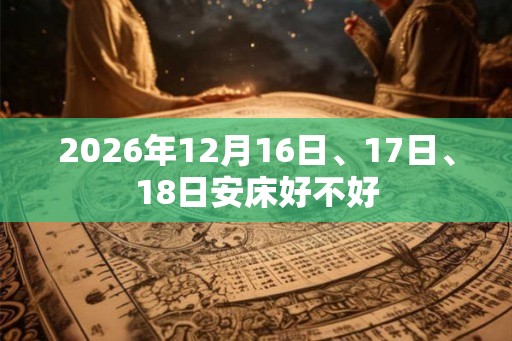 2026年12月16日、17日、18日安床好不好