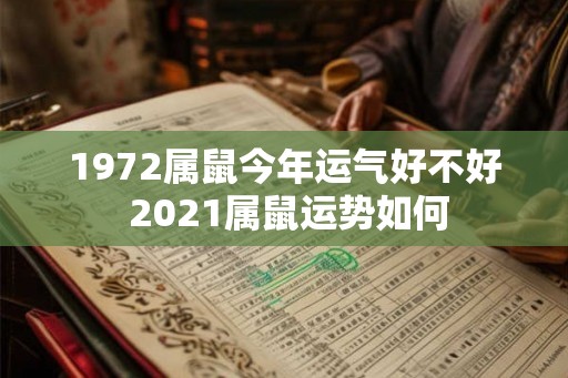 1972属鼠今年运气好不好 2021属鼠运势如何 1972属鼠今年运气好不好 2021属鼠运势如何