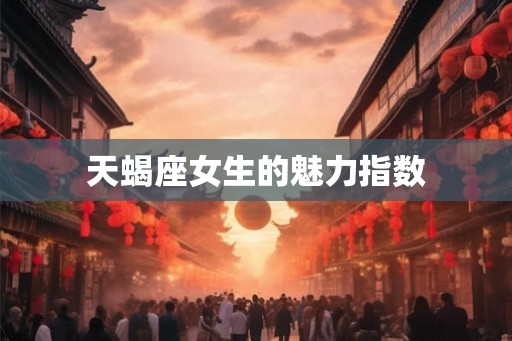 天蝎座女生的魅力指数