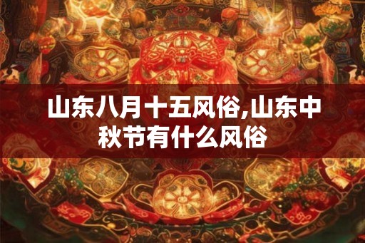 山东八月十五风俗,山东中秋节有什么风俗