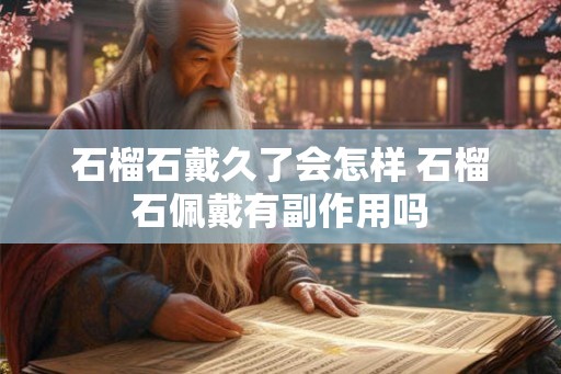 石榴石戴久了会怎样 石榴石佩戴有副作用吗