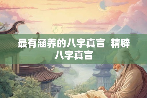 最有涵养的八字真言  精辟八字真言
