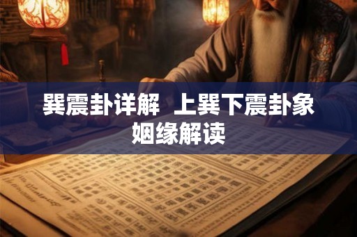 巽震卦详解 上巽下震卦象姻缘解读 巽震卦详解 上巽下震卦象姻缘解读