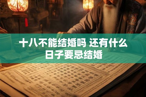 十八不能结婚吗 还有什么日子要忌结婚