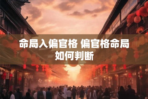 命局入偏官格 偏官格命局如何判断