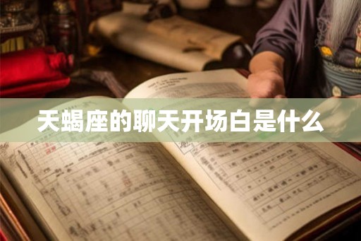 天蝎座的聊天开场白是什么