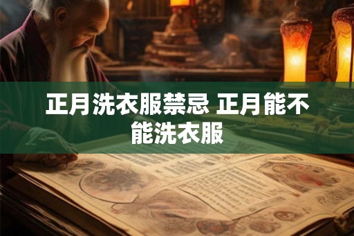 正月洗衣服禁忌 正月能不能洗衣服