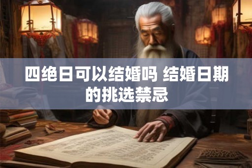 四绝日可以结婚吗 结婚日期的挑选禁忌