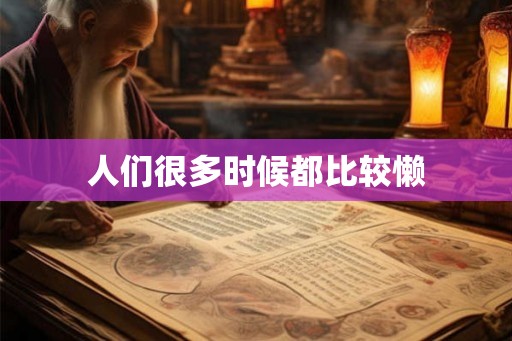 人们很多时候都比较懒 人们很多时候都比较懒