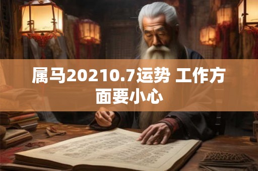 属马20210.7运势 工作方面要小心