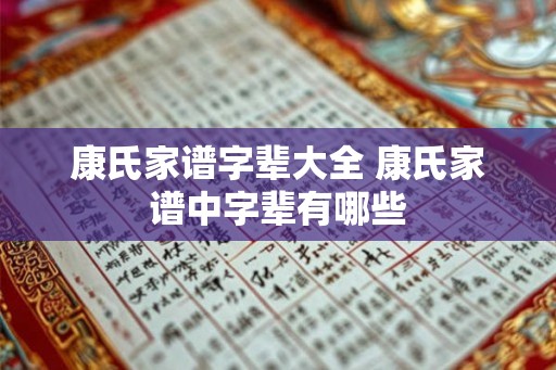 康氏家谱字辈大全 康氏家谱中字辈有哪些