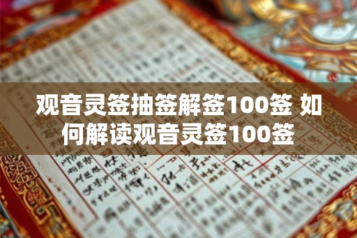 观音灵签抽签解签100签 如何解读观音灵签100签 观音灵签抽签解签100签 如何解读观音灵签100签