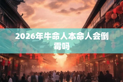 2026年牛命人本命人会倒霉吗