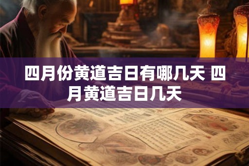 四月份黄道吉日有哪几天 四月黄道吉日几天
