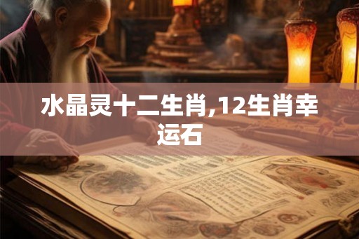 水晶灵十二生肖,12生肖幸运石