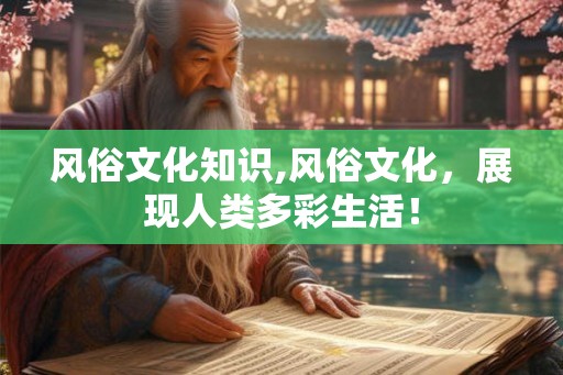 风俗文化知识,风俗文化,展现人类多彩生活! 风俗文化知识,风俗文化,展现人类多彩生活!