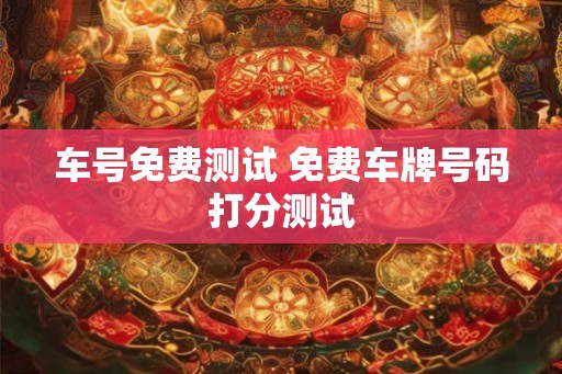 车号免费测试 免费车牌号码打分测试