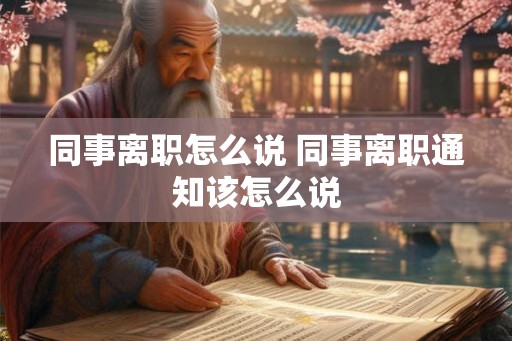 同事离职怎么说 同事离职通知该怎么说