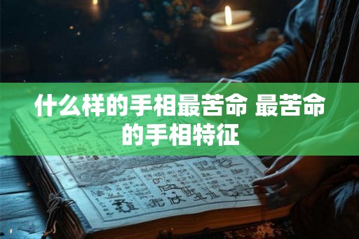 什么样的手相最苦命 最苦命的手相特征